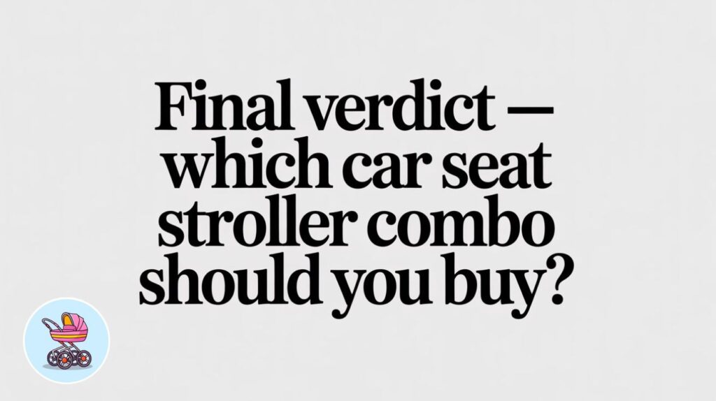 final-verdict-—-which-car-seat-stroller-combo-should-you-buy