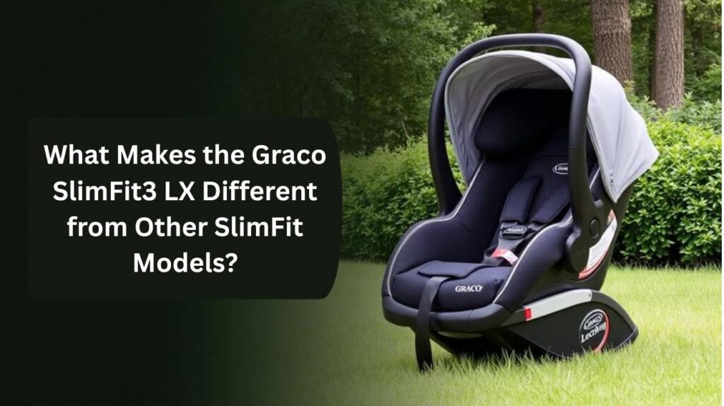 what-makes-the-graco-slimfit3-lx-different-from-other-slimfit-models