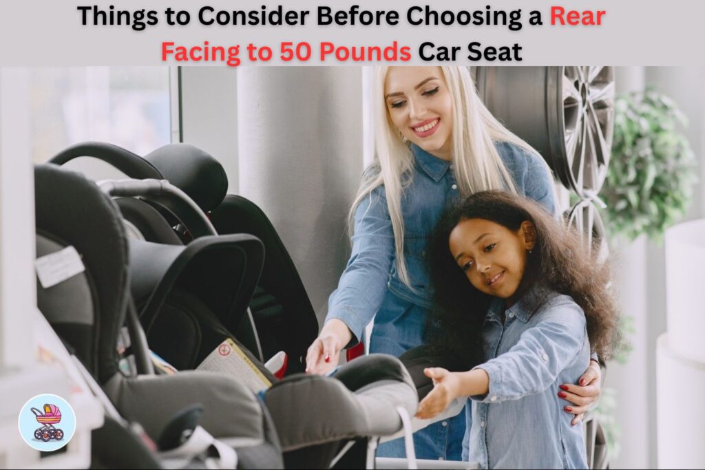 things-to-consider-before-choosing-a-rear-facing-to-50-pounds-car-seat